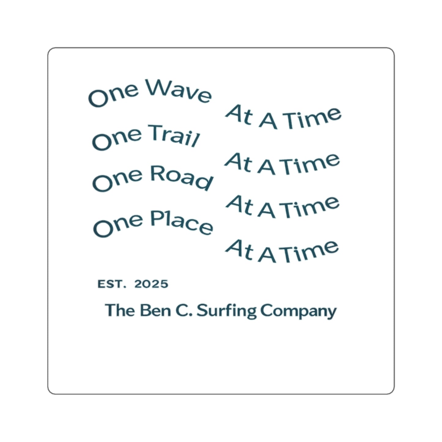 Square Sticker — One Wave One Trail One Road One Place At A Time (The Ben C. Surfing Company)